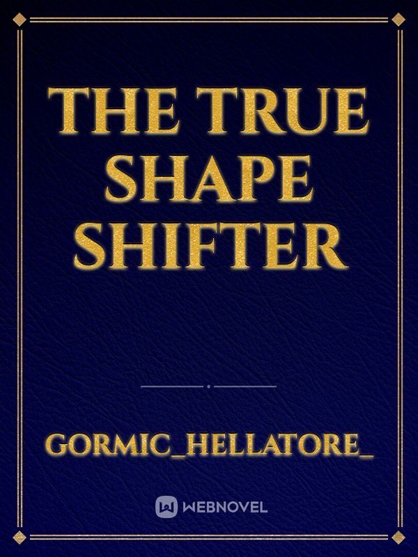 The True Shape Shifter