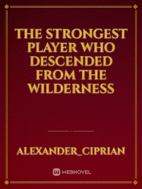 The Strongest Player Who Descended From the Wilderness