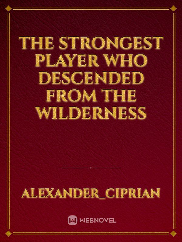 The Strongest Player Who Descended From the Wilderness