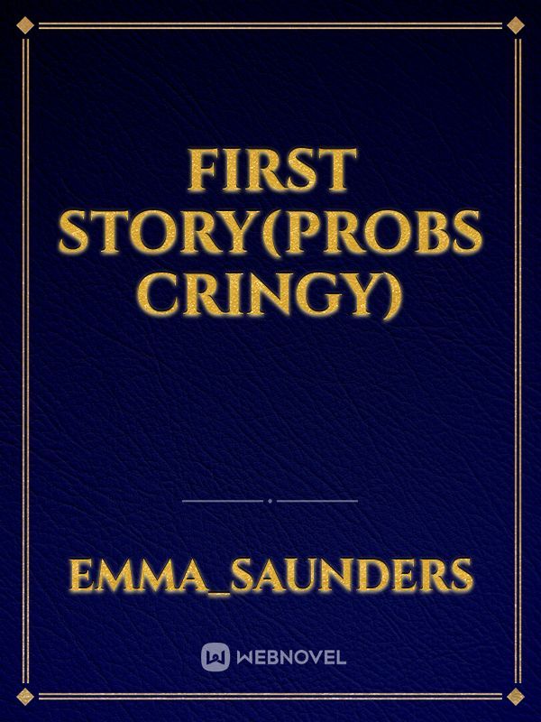 First story(Probs cringy)
