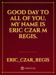 Good day to all of you. My name is Eric Czar M Regis. Book