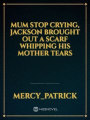 Mum stop crying, Jackson brought out a scarf whipping his mother tears Book
