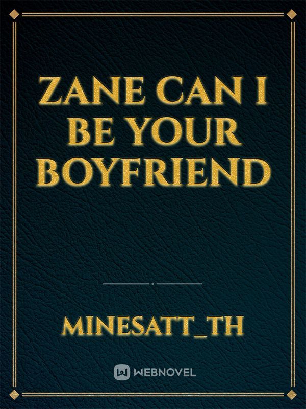 Zane Can I Be Your Boyfriend