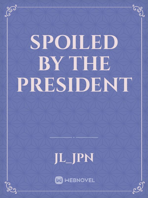 Spoiled by the president