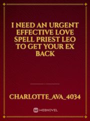 I NEED AN URGENT EFFECTIVE LOVE SPELL PRIEST LEO TO GET YOUR EX BACK Book