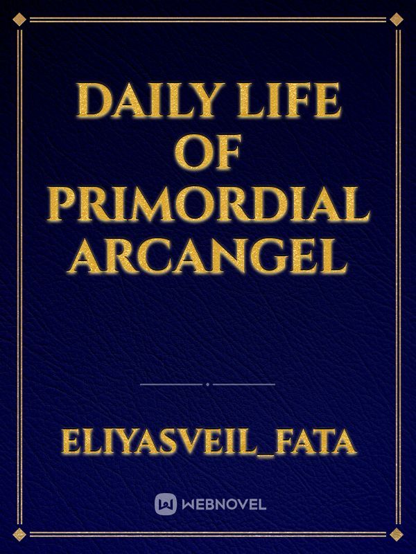 daily life of primordial arcangel