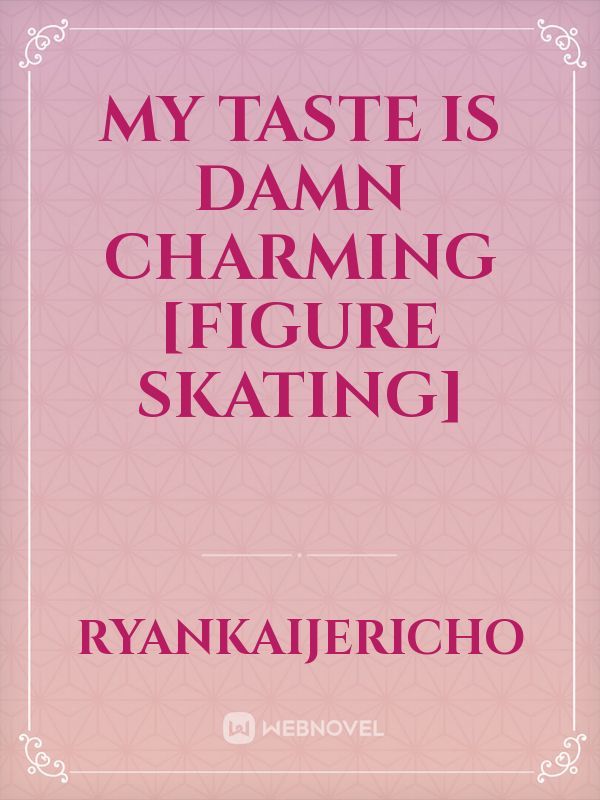 My taste is damn charming [figure skating]