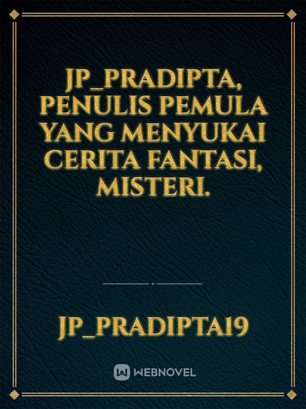 JP_Pradipta, penulis pemula yang menyukai cerita fantasi, misteri.