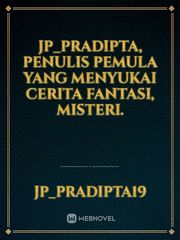 JP_Pradipta, penulis pemula yang menyukai cerita fantasi, misteri. Book
