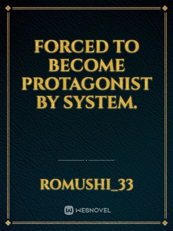 Forced to become protagonist by system.