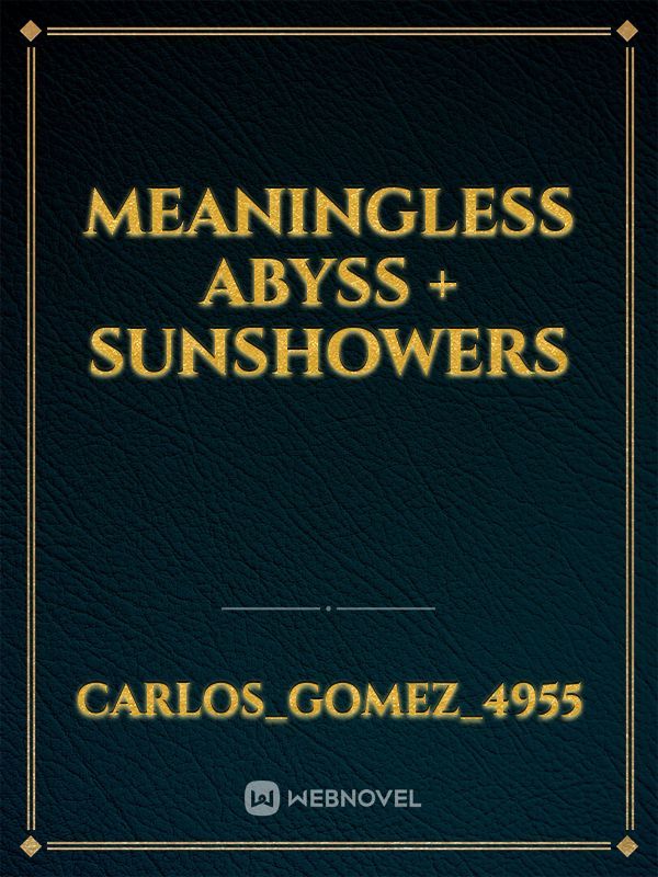 Meaningless Abyss + Sunshowers