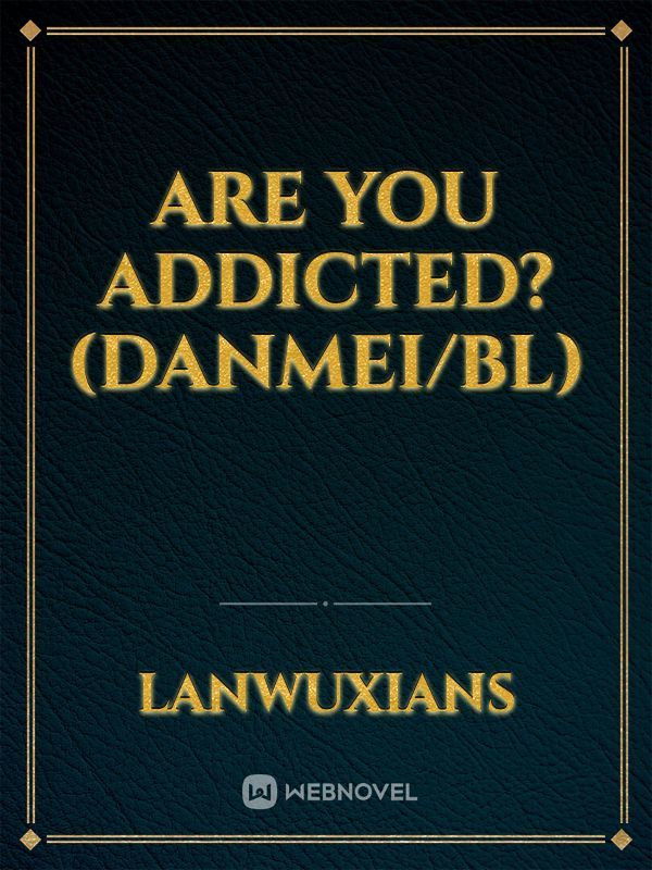 Are You Addicted? (Danmei/BL)