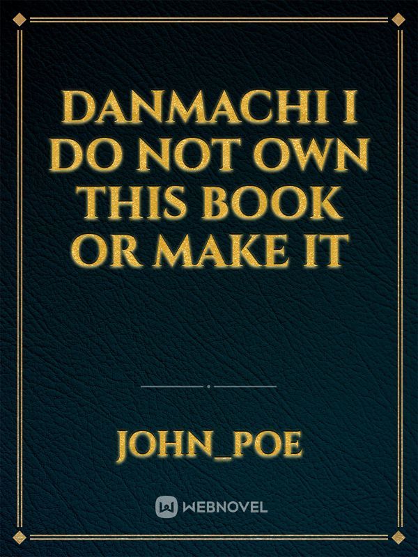 Danmachi I do not own this book or make it