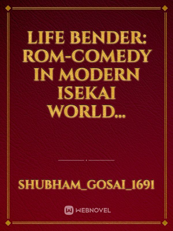 Life Bender: Rom-Comedy in Modern Isekai world...