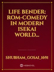 Life Bender: Rom-Comedy in Modern Isekai world... Book