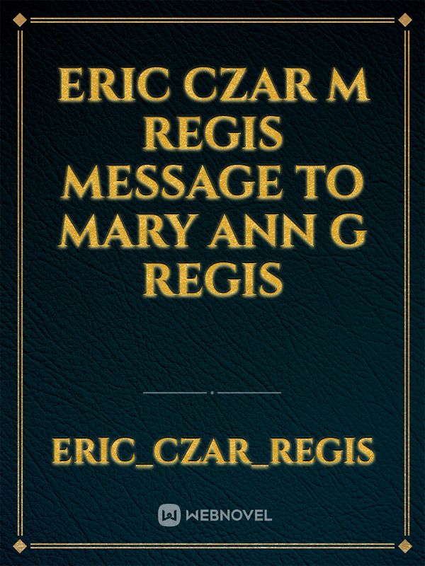 Eric Czar M Regis Message To 
Mary Ann G Regis