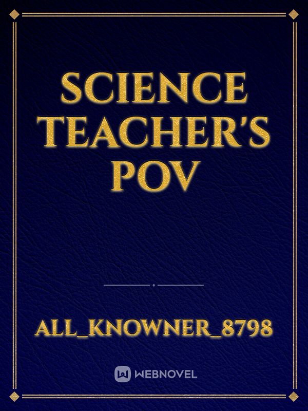 Science Teacher's POV