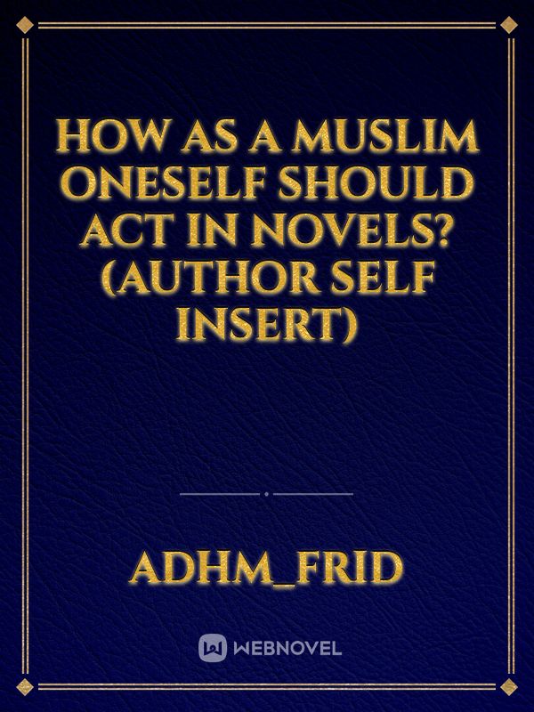 How as a Muslim oneself should act in novels? (author self insert)