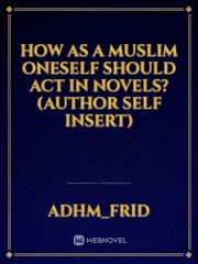 How as a Muslim oneself should act in novels? (author self insert) Book