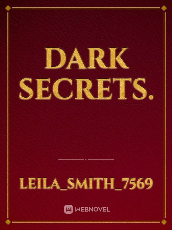 Dark secrets.