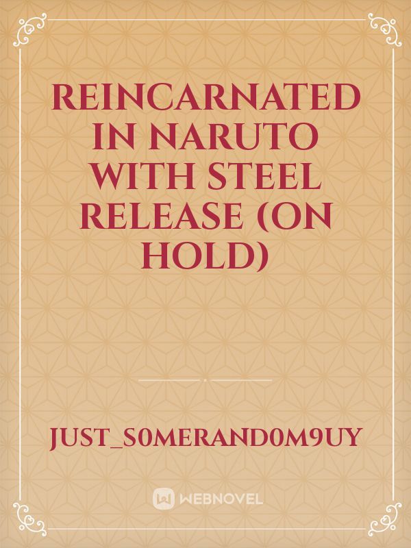 Reincarnated in Naruto with Steel Release (On Hold)