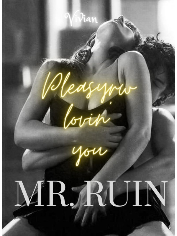 Pleasure lovin' you Mr. Ruin