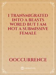 I transmigrated into a beasts world but I am not a submissive female Book