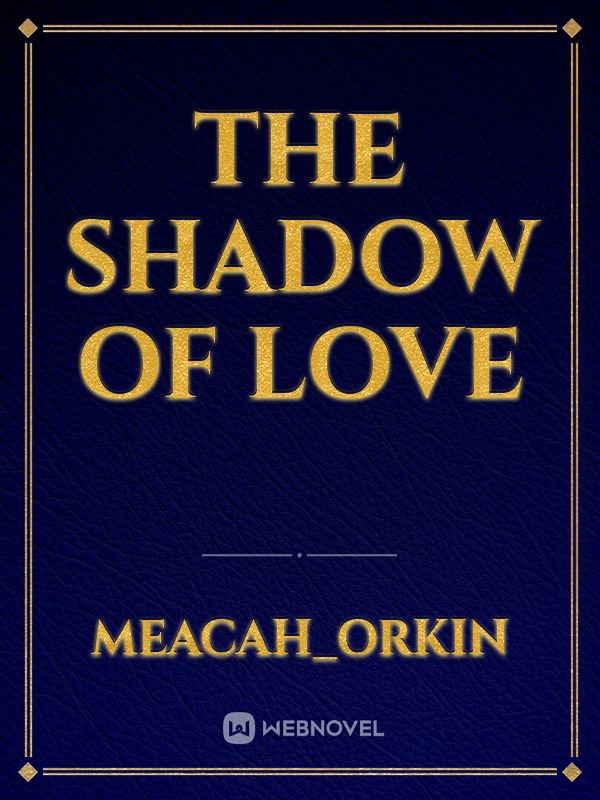 THE SHADOW OF LOVE