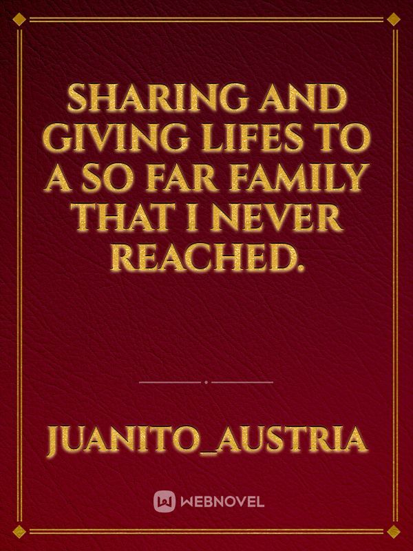 Sharing and Giving Lifes to a so far Family that i never reached.