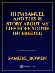 Hi I'm Samuel and this is story about my life hope you're interested Book