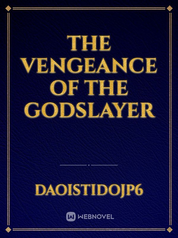 The vengeance of the Godslayer