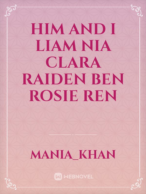 him and i 
liam 
nia 
clara 
raiden 
ben 
rosie 
ren Book