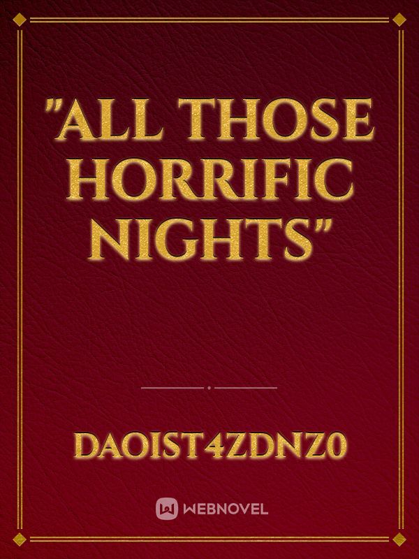 "All THOSE HORRIFIC NIGHTS"