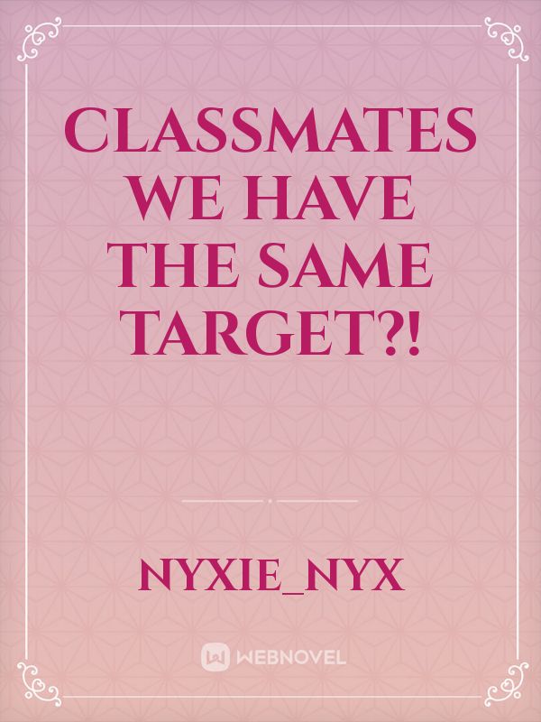 Classmates we have the same target?!