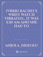 (vrrr) Rachel's wrist watch vibrated...
it was 5:30 am and she had to Book