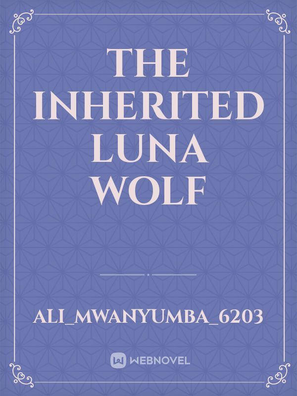 The inherited Luna wolf