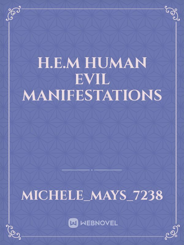 H.E.M
Human Evil Manifestations