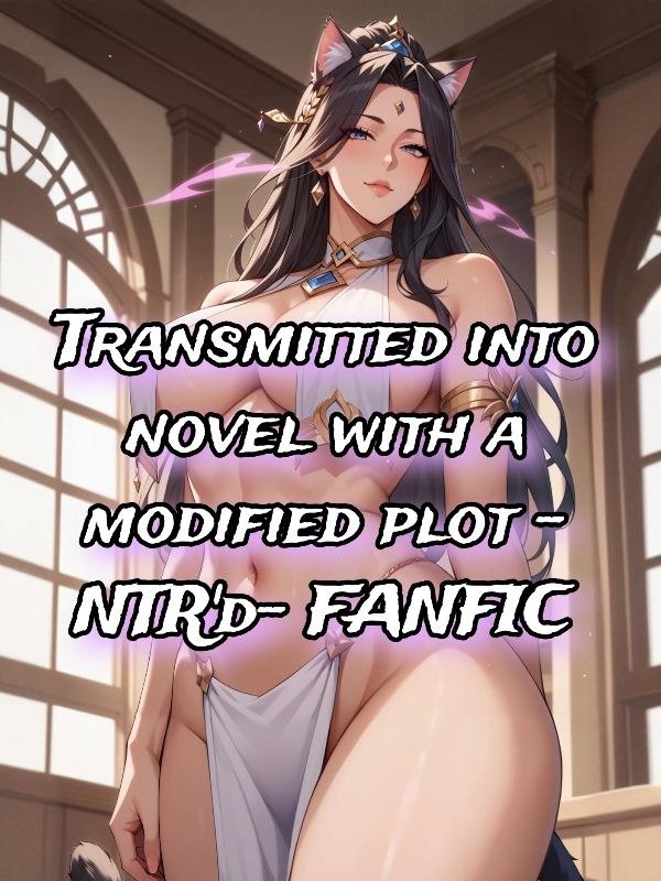 Transmitted into novel with a modified plot - NTR'd- FANFIC