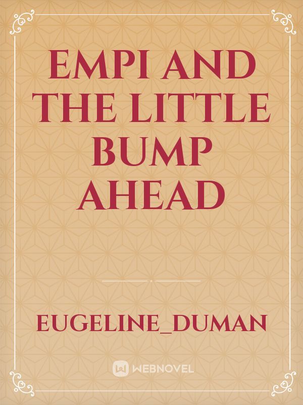 Empi 
and the 
little BUMP
ahead