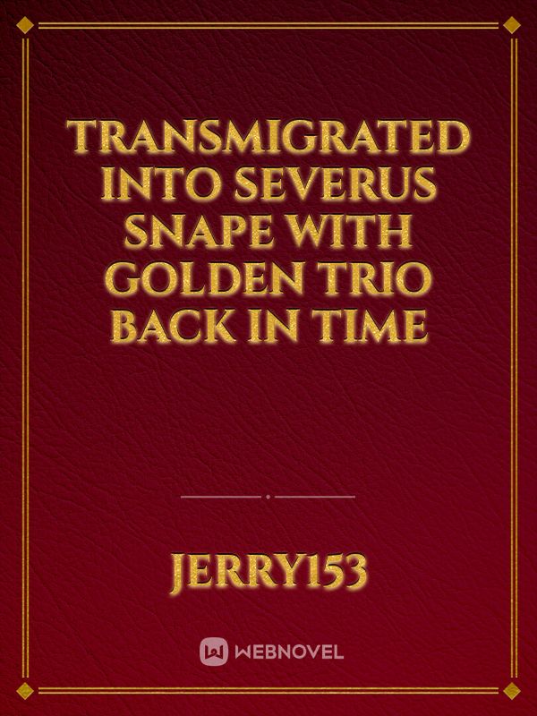 Transmigrated into Severus Snape with Golden Trio back in Time Book