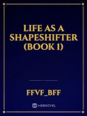 life as a shapeshifter (book 1) Book