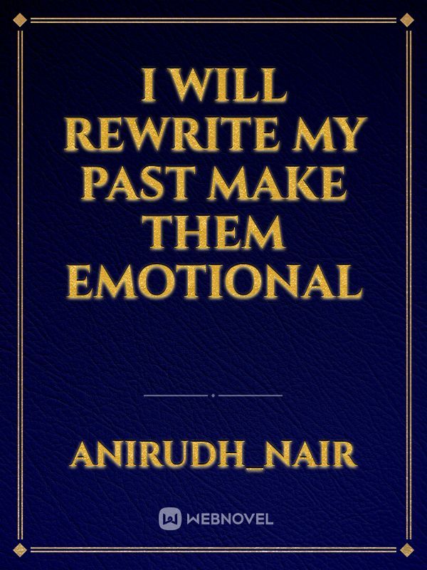 i will rewrite my past make them emotional