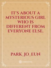 It's about a mysterious girl who is different from everyone else. Book