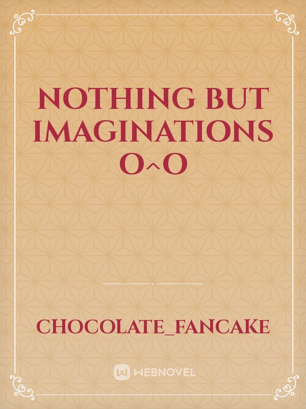 Nothing but imaginations O^O Book