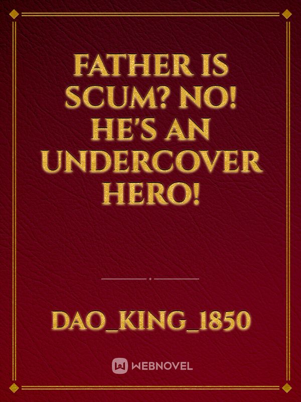 Father is scum? No! He's an undercover hero! Book