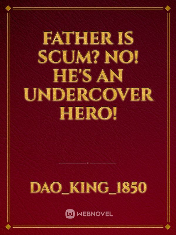 Father is scum? No! He's an undercover hero!