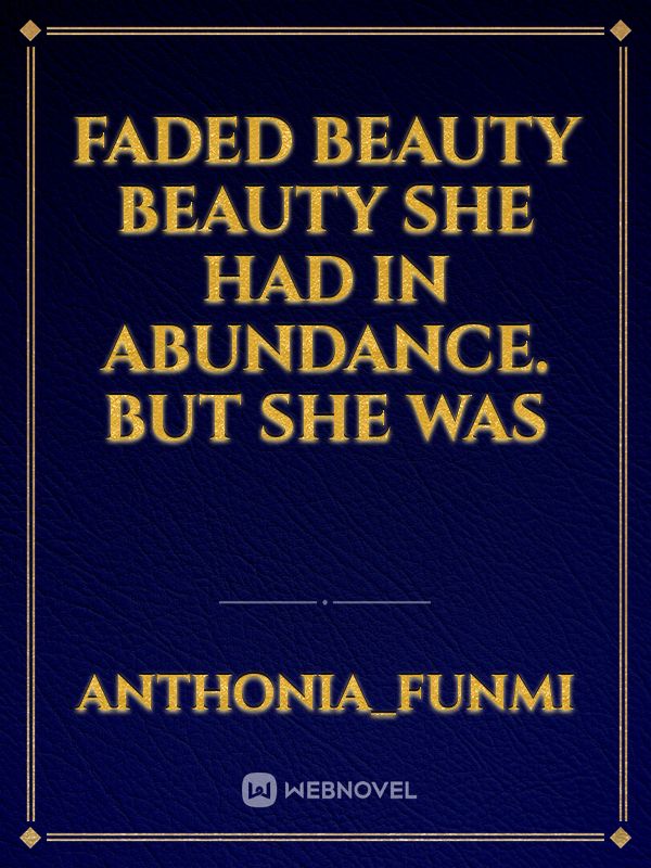 Faded Beauty                Beauty she had in abundance. But she was Book