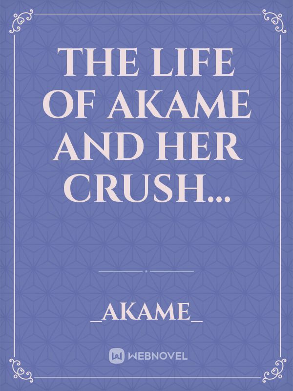 the life of akame and her crush... Book