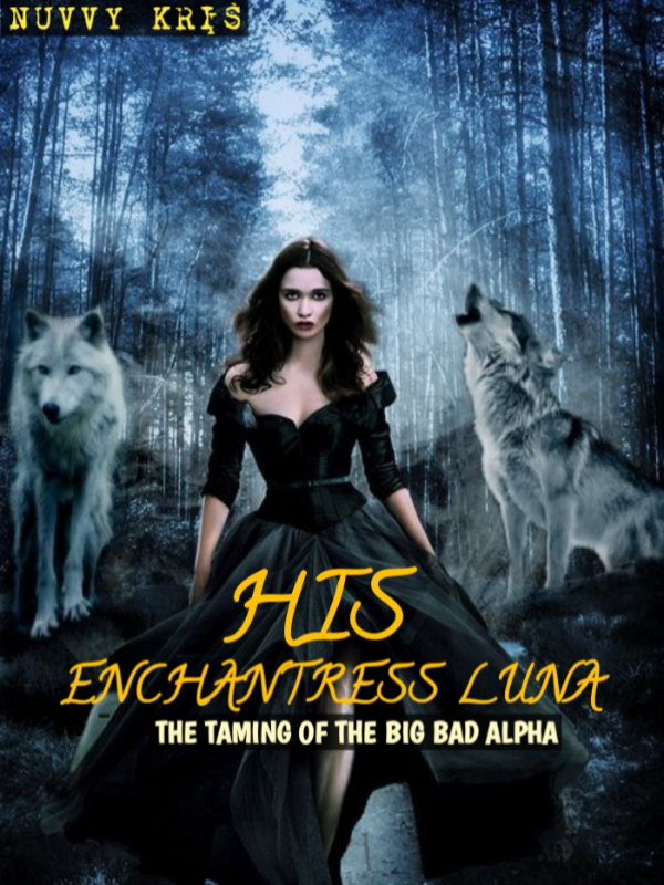 THE TAMING OF THE BIG BAD ALPHA BY HIS ENCHANTRESS-LUNA
