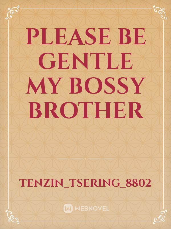 please be gentle my bossy Brother